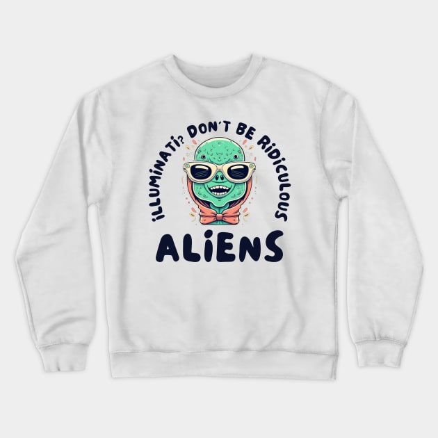 Illuminati? Don't be ridiculous Aliens Crewneck Sweatshirt by IOANNISSKEVAS